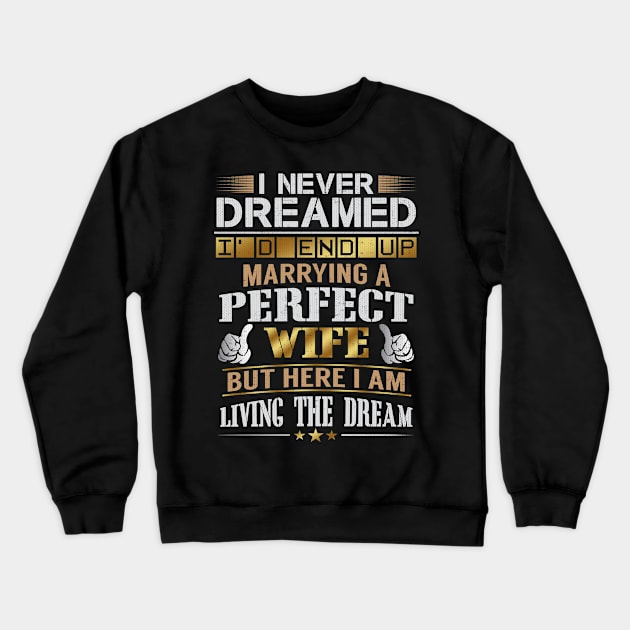 Never Dreamed Id End Up Marrying A Perfect Wife Crewneck Sweatshirt by Swagazon